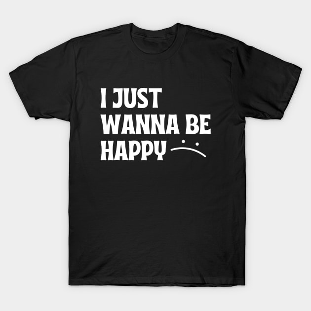 I JUST WANNA BE HAPPY T-Shirt by Introvert Home 